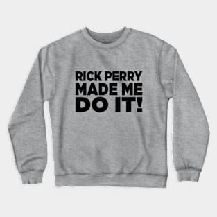 Rick Perry Made Me Do It Crewneck Sweatshirt